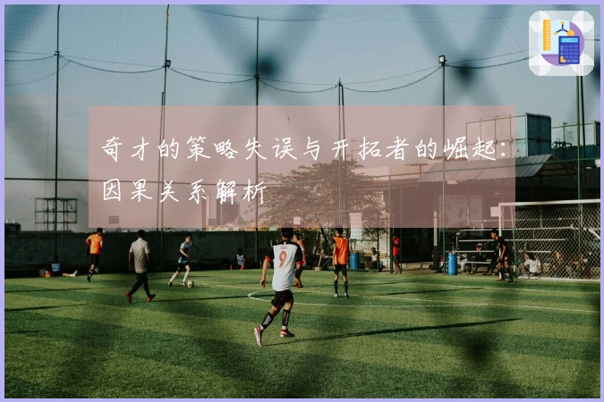 奇才的策略失误与开拓者的崛起：因果关系解析