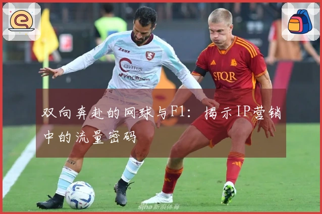 双向奔赴的网球与F1：揭示IP营销中的流量密码