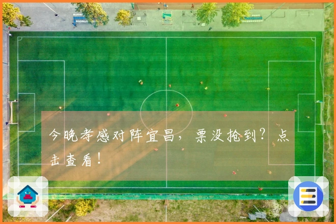 今晚孝感对阵宜昌，票没抢到？点击查看！