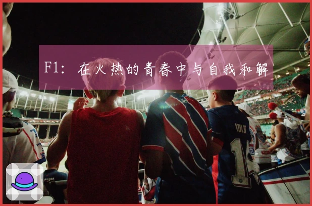 F1：在火热的青春中与自我和解