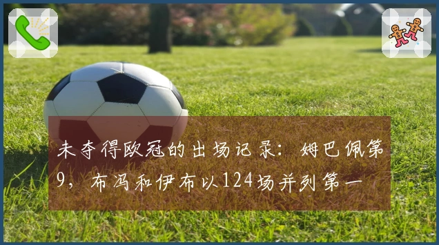 未夺得欧冠的出场记录：姆巴佩第9，布冯和伊布以124场并列第一